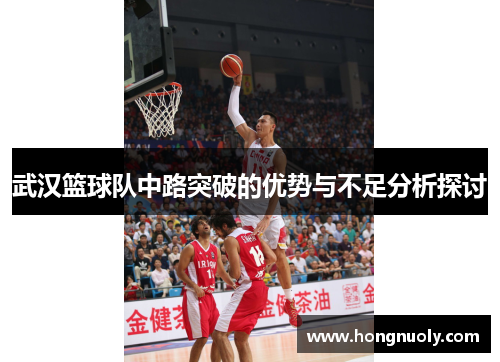 武汉篮球队中路突破的优势与不足分析探讨