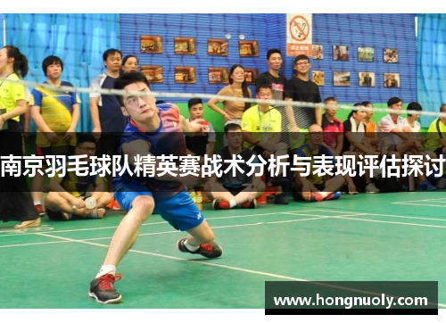 南京羽毛球队精英赛战术分析与表现评估探讨